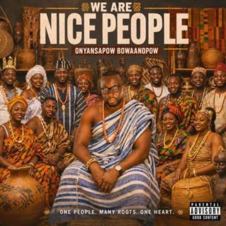 We Are Nice People – Onyansapow Bowaanopow Drops Anthem for Ghana